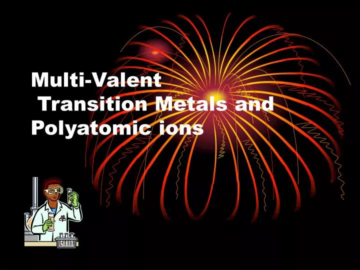 multi valent transition metals and polyatomic ions