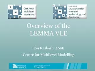 Overview of the LEMMA VLE Jon Rasbash, 2008 Centre for Multilevel Modelling