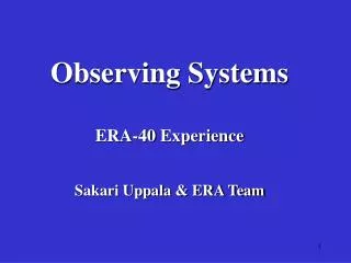 Observing Systems ERA-40 Experience Sakari Uppala &amp; ERA Team