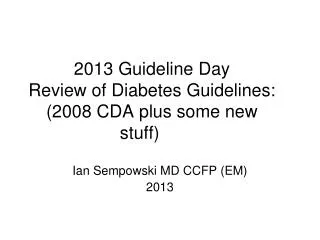 2013 Guideline Day Review of Diabetes Guidelines: (2008 CDA plus some new stuff)