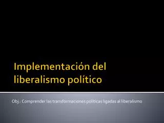 obj comprender las transformaciones pol ticas ligadas al liberalismo