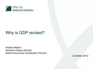 Why is GDP revised? Andrew Walton Assistant Deputy Director