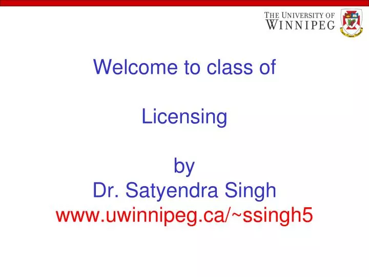 welcome to class of licensing by dr satyendra singh www uwinnipeg ca ssingh5