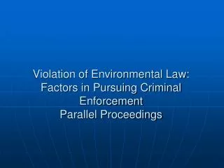 Violation of Environmental Law: Factors in Pursuing Criminal Enforcement Parallel Proceedings