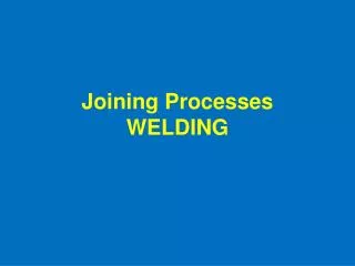 Joining Processes WELDING