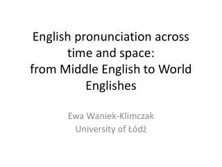 English pronunciation across time and space: f rom Middle English to World Englishes