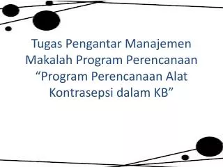 tugas pengantar manajemen makalah program perencanaan program perencanaan alat kontrasepsi dalam kb