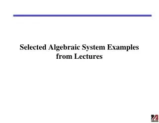 Selected Algebraic System Examples from Lectures