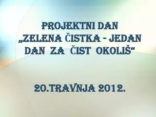 projektni dan zelena istka jedan dan za ist okoli 20 travnja 2012