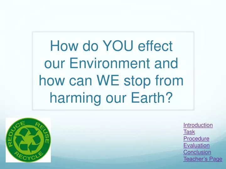 how do you effect our environment and how can we stop from harming our earth