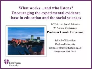 RCTs in the Social Sciences 9 th Annual Conference Professor Carole Torgerson School of Education