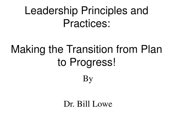 leadership principles and practices making the transition from plan to progress