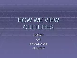 HOW WE VIEW CULTURES