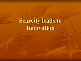 scarcity leads to innovation