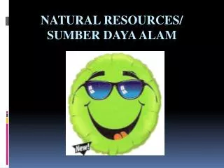NATURAL RESOURCES/ SUMBER DAYA ALAM