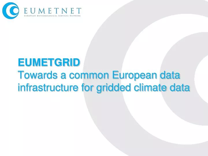 eumetgrid towards a common european data infrastructure for gridded climate data