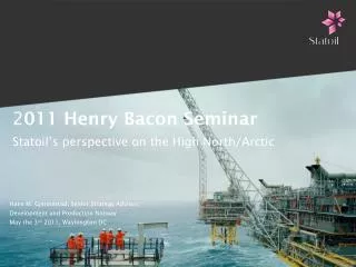 2 011 Henry Bacon Seminar Statoil’s perspective on the High North/Arctic