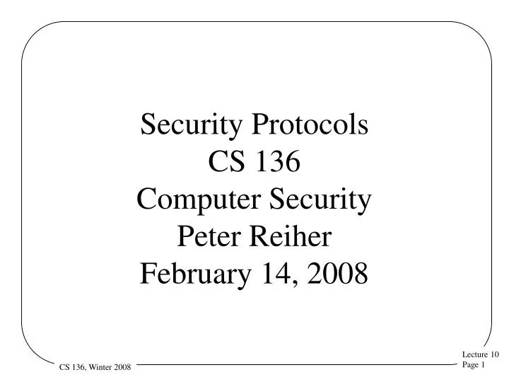 security protocols cs 136 computer security peter reiher february 14 2008