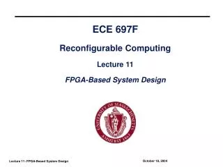 ECE 697F Reconfigurable Computing Lecture 11 FPGA-Based System Design