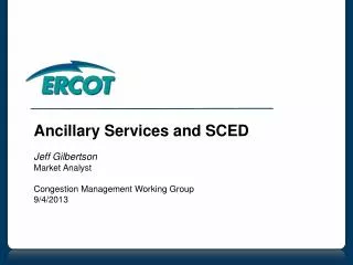 Ancillary Services and SCED Jeff Gilbertson Market Analyst Congestion Management Working Group