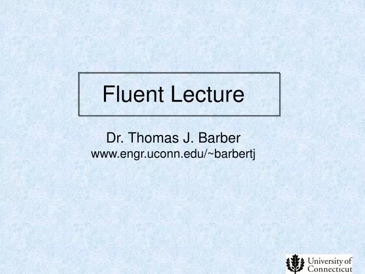 fluent lecture dr thomas j barber www engr uconn edu barbertj