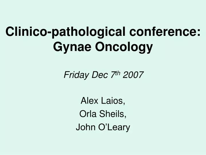 clinico pathological conference gynae oncology friday dec 7 th 2007