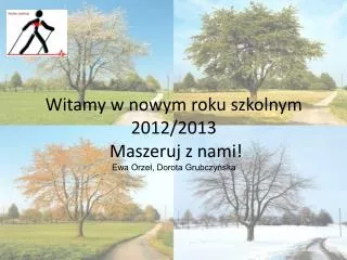 Witamy w nowym roku szkolnym 2012/2013 Maszeruj z nami! Ewa Orzeł, Dorota Grubczyńska