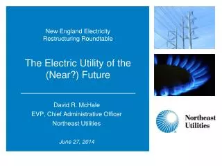 New England Electricity Restructuring Roundtable The Electric Utility of the (Near?) Future
