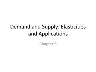 Demand and Supply: Elasticities and Applications