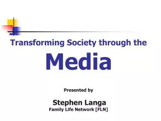Transforming Society through the Media Presented by Stephen Langa Family Life Network [FLN]