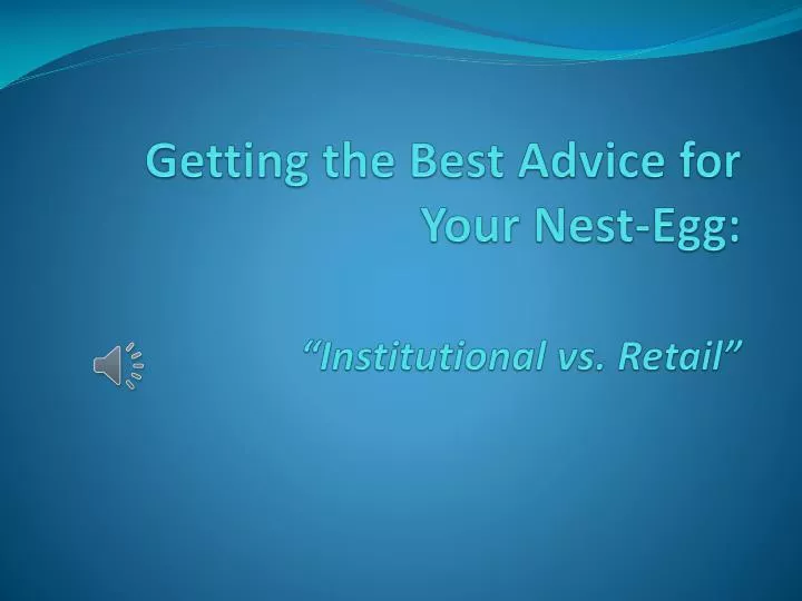 getting the best advice for your nest egg institutional vs retail
