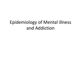 Epidemiology of Mental illness and Addiction