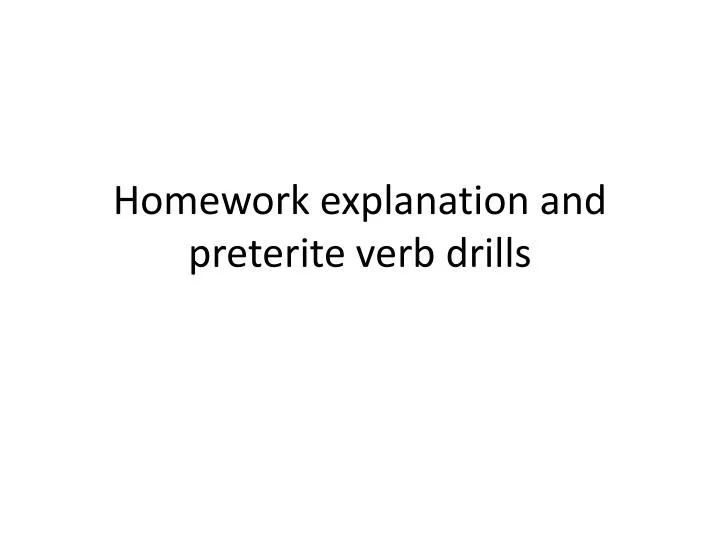 homework explanation and preterite verb drills