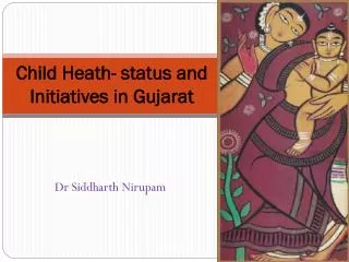 Child Heath- status and Initiatives in Gujarat