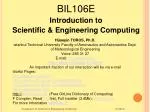 BIL106 E Introduction to Scientific &amp; Engineering Computing - slide 1