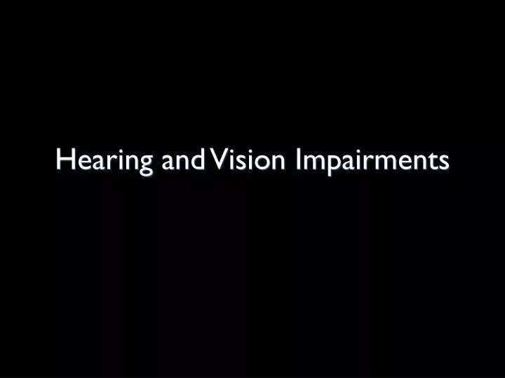 hearing and vision impairments