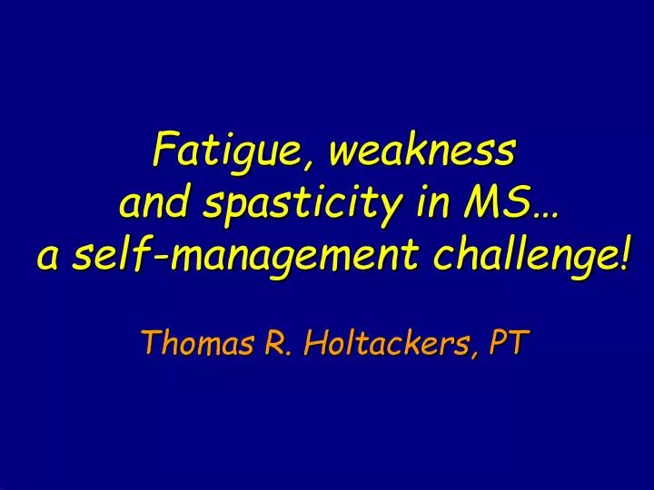 fatigue weakness and spasticity in ms a self management challenge thomas r holtackers pt