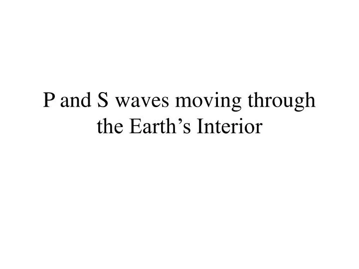 p and s waves moving through the earth s interior