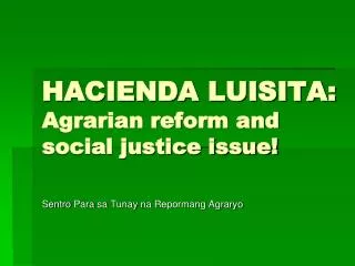 HACIENDA LUISITA: Agrarian reform and social justice issue!