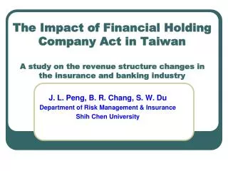J. L. Peng, B. R. Chang, S. W. Du Department of Risk Management &amp; Insurance Shih Chen University