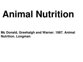 Animal Nutrition Mc Donald, Greehalgh and Warner. 1987. Animal Nutrition. Longman