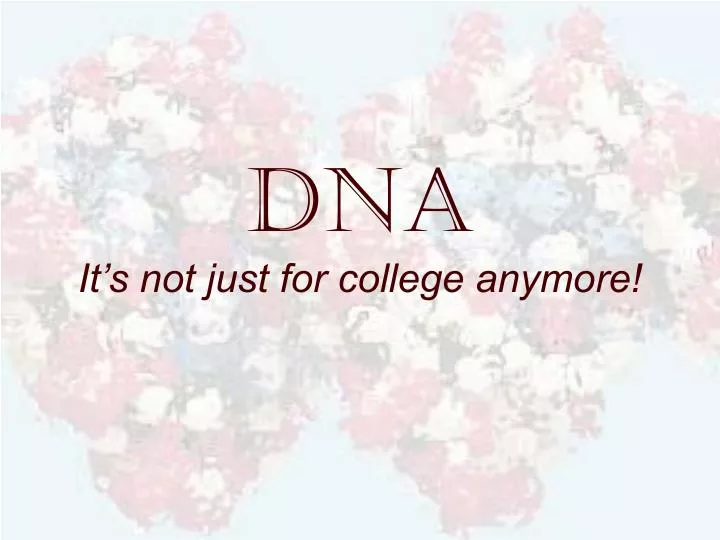 dna it s not just for college anymore