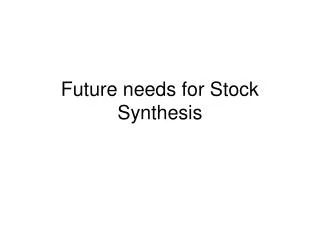 Future needs for Stock Synthesis