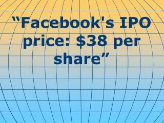 “Facebook's IPO price: $38 per share”