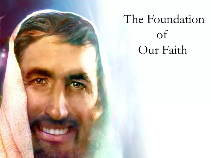 the foundation of our faith