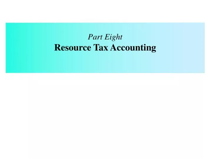 part eight resource tax accounting