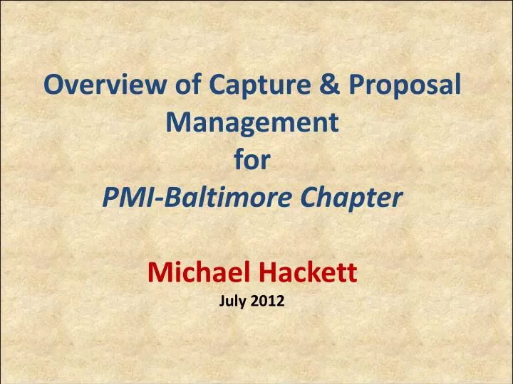 overview of capture proposal management for pmi baltimore chapter michael hackett july 2012