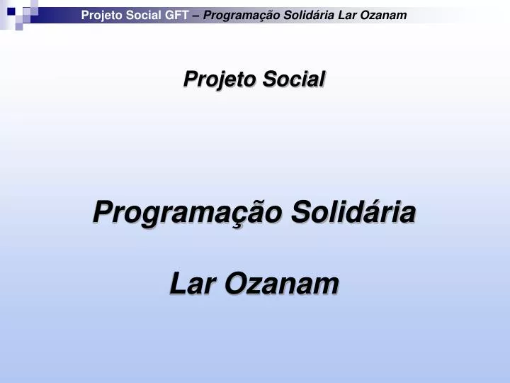 projeto social gft programa o solid ria lar ozanam