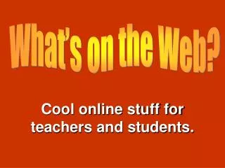 Cool online stuff for teachers and students.