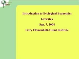 Introduction to Ecological Economics Greentax Sep. 7, 2004 Gary Flomenhoft-Gund Institute